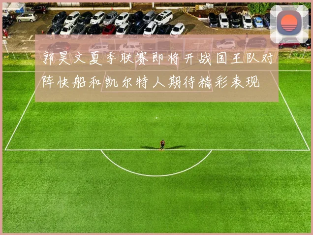 郭昊文夏季联赛即将开战国王队对阵快船和凯尔特人期待精彩表现