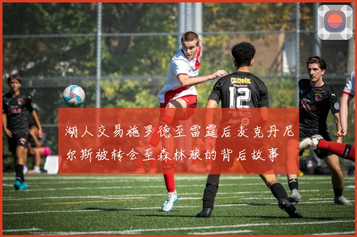 湖人交易施罗德至雷霆后麦克丹尼尔斯被转会至森林狼的背后故事