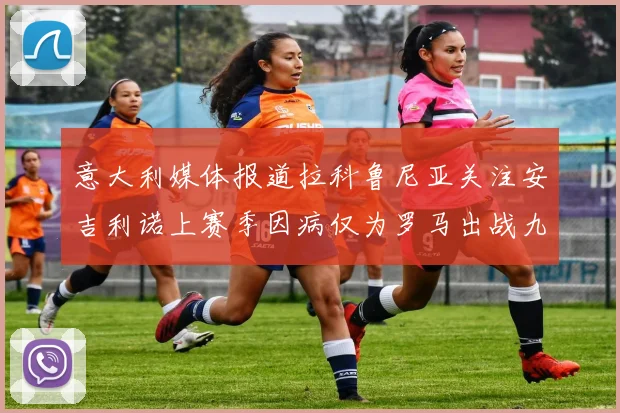 意大利媒体报道拉科鲁尼亚关注安吉利诺上赛季因病仅为罗马出战九场