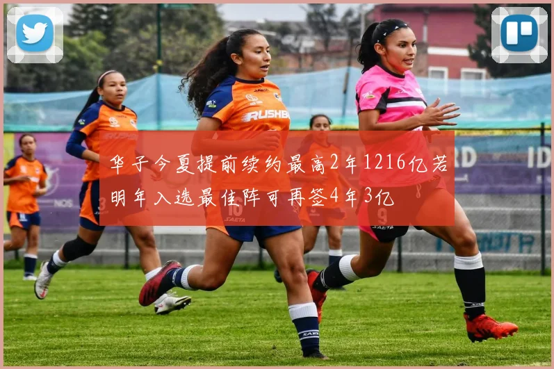 华子今夏提前续约最高2年1216亿若明年入选最佳阵可再签4年3亿
